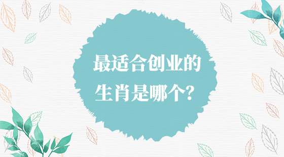 最適合創(chuàng)業(yè)的生肖是哪個？