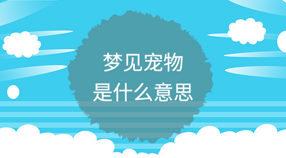 夢(mèng)見(jiàn)寵物是什么意思？