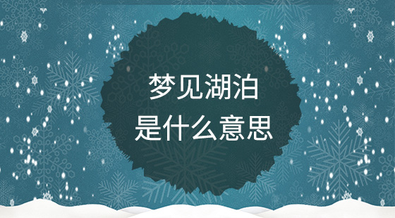 夢(mèng)見(jiàn)湖泊是什么意思？