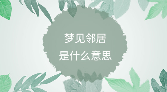 夢(mèng)見鄰居是什么意思？
