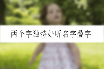 兩個(gè)字獨(dú)特好聽(tīng)名字疊字